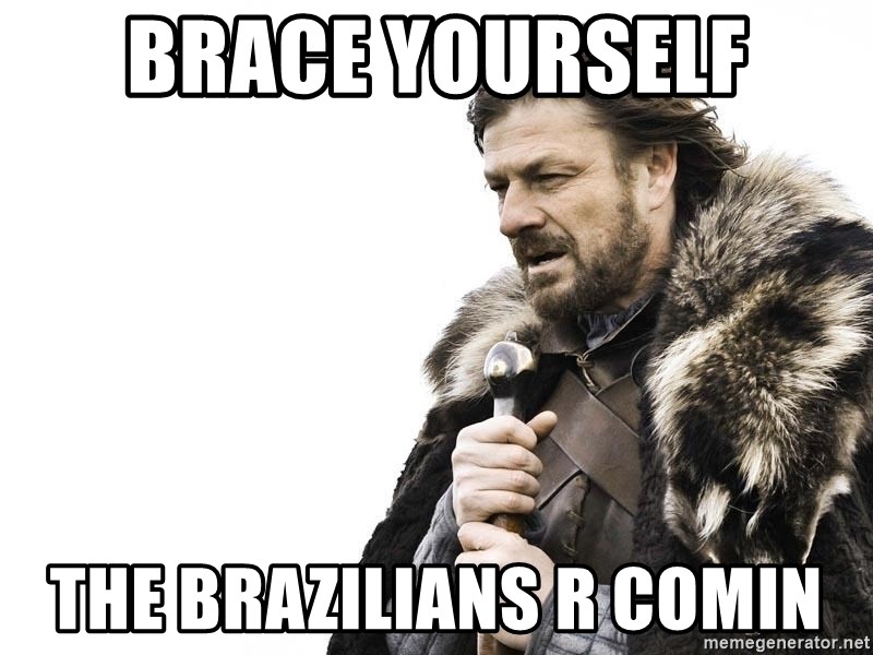 Winter is Coming - Brace Yourself the Brazilians r Comin