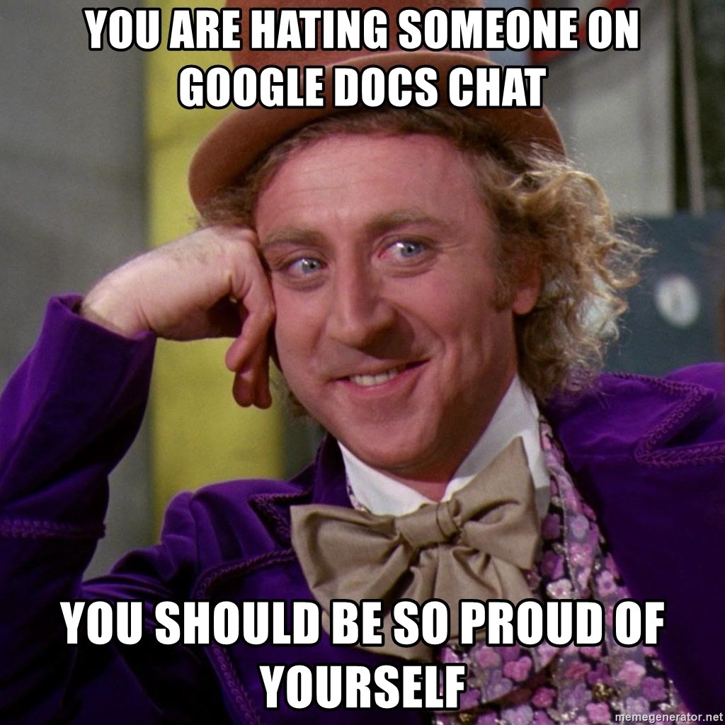 Willy Wonka - you are hating someone on google docs chat you should be so proud of yourself