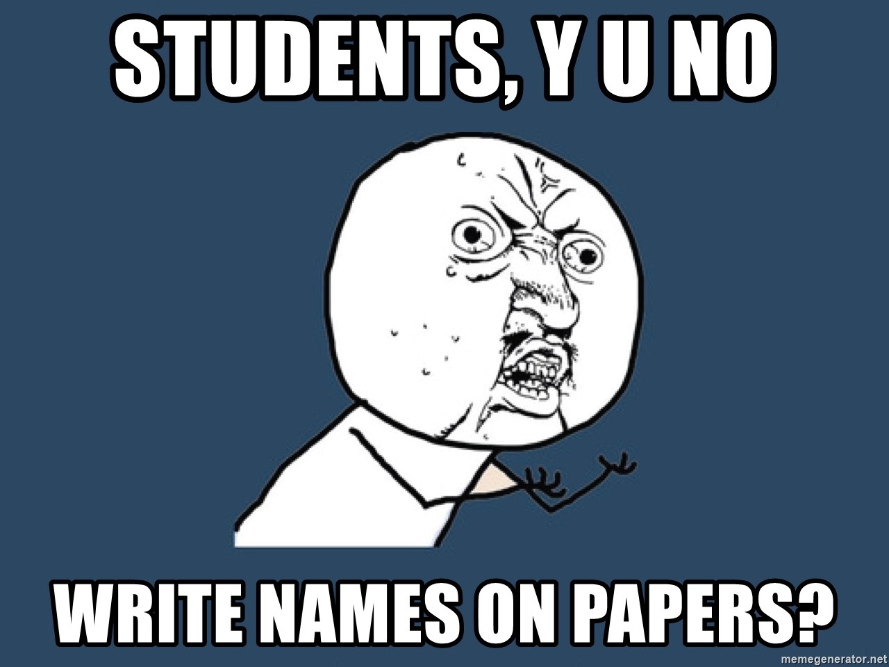 Y U No - students, y u no write names on papers?