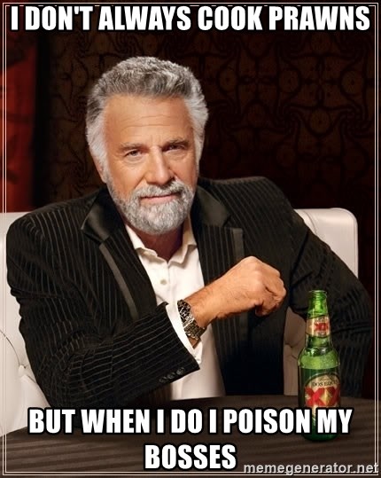 The Most Interesting Man In The World - I don't always cook prawns but when i do i poison my bosses