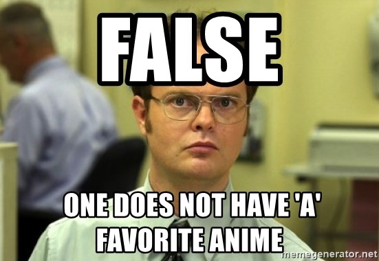 Dwight Meme - FaLse  one does not have 'a' favorite anime