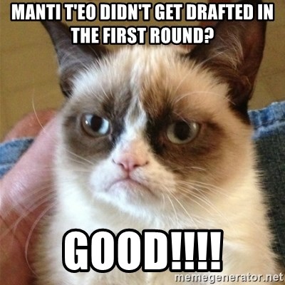 Grumpy Cat  - manti t'eo didn't get drafted in the first round? good!!!!