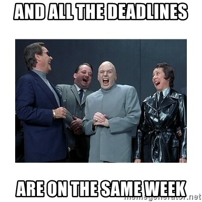 Dr. Evil Laughing - and all the deadlines are on the same week