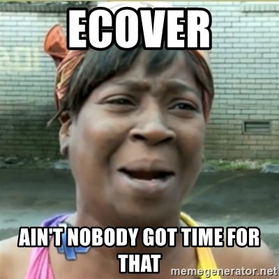 Ain't Nobody got time fo that - Ecover Ain't nobody got time for that