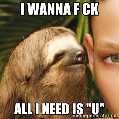 Whispering sloth - I wanna f ck ALL I NEED IS "U"