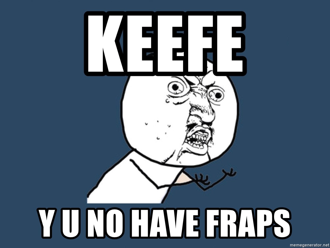 Y U No - Keefe Y U No have fraps