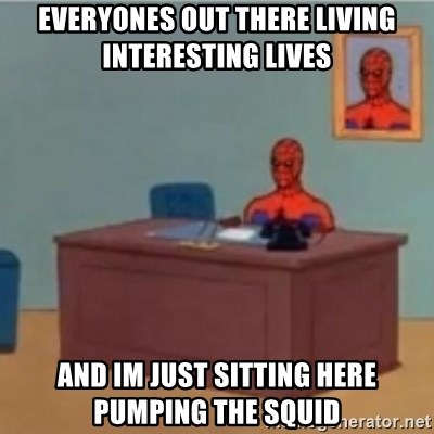60s spiderman behind desk - Everyones out there living interesting lives and im just sitting here pumping the squid