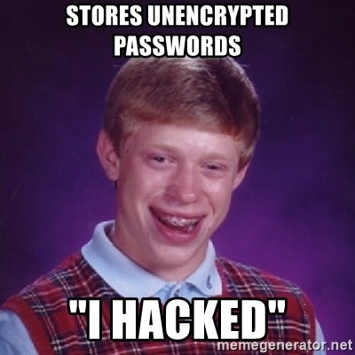 Bad Luck Brian - stores unencrypted passwords "i hacked"