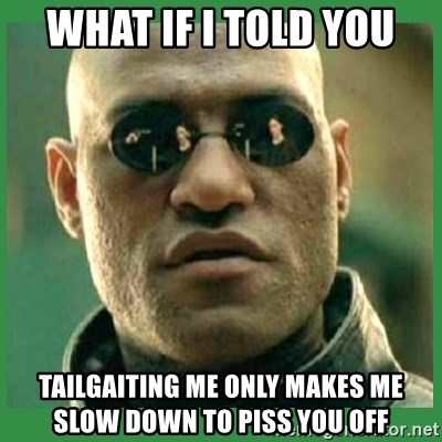 Matrix Morpheus - What if I told You Tailgaiting me only makes me slow down to piss you off