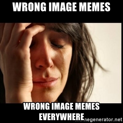 First World Problems - Wrong image memes  wrong image memes everywhere