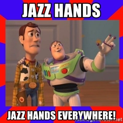 Everywhere - JAZZ HANDS  JAZZ HANDS EVERYWHERE!