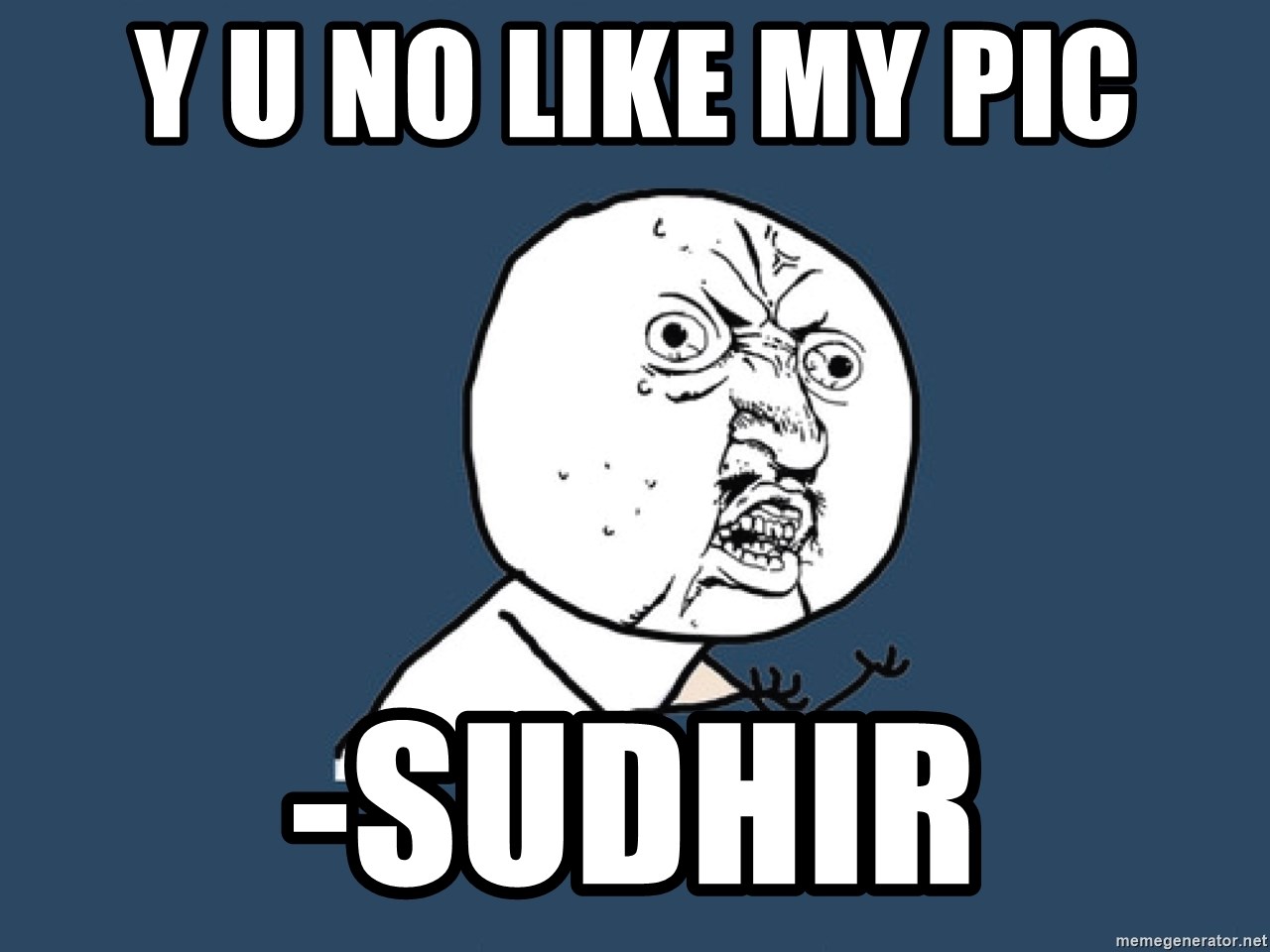 Y U No - Y U no Like My Pic -Sudhir