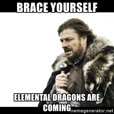 Winter is Coming - Brace yourself elemental dragons are coming