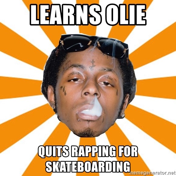 Lil Wayne Meme - Learns olie  Quits rapping for skateboarding