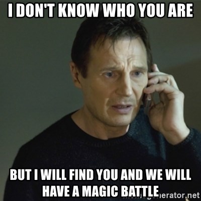 I don't know who you are... - I don't know who you are but I will find you and we will have a magic battle