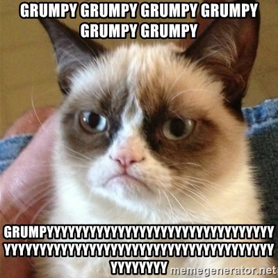 Grumpy Cat  - grumpy grumpy grumpy grumpy grumpy grumpy grumpyyyyyyyyyyyyyyyyyyyyyyyyyyyyyyyyyyyyyyyyyyyyyyyyyyyyyyyyyyyyyyyyyyyyyyyyyyyyyy