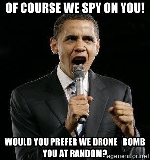 Expressive Obama - Of Course We Spy On You! Would You Prefer We Drone   Bomb You At Random?