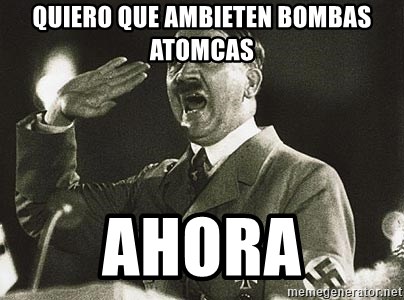 Adolf Hitler - quiero que ambieten bombas atomcas ahora