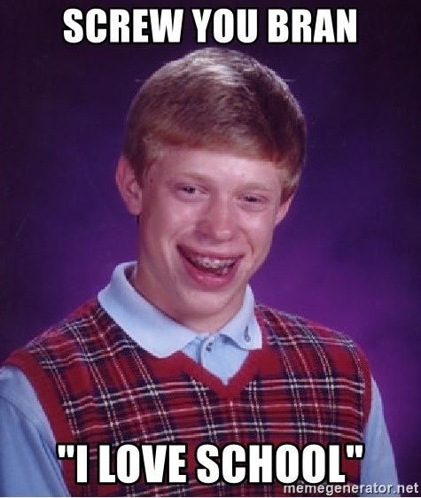 Bad Luck Brian - SCREW YOU BRAN "I LOVE SCHOOL"