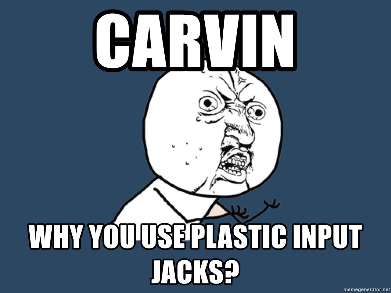 Y U No - Carvin Why You use plastic input jacks?
