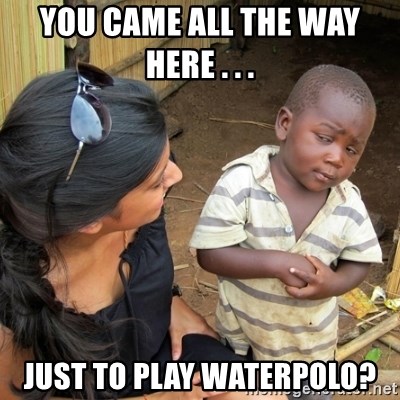 you mean to tell me black kid - you came all the way here . . .  just to play waterpolo?