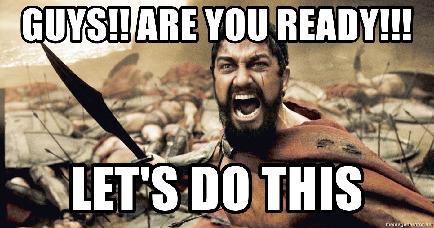 GUYS!! ARE YOU READY!!! LET'S DO THIS - Spartan300 | Meme Generator