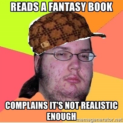Scumbag nerd - reads a fantasy book complains it's not realistic enough