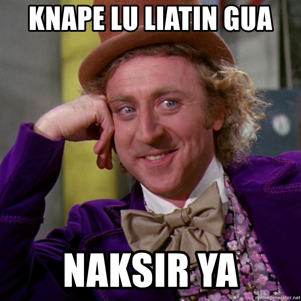 Willy Wonka - Knape lu liatin gua NAKSIR YA