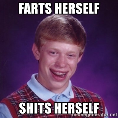 Bad Luck Brian - farts herself shits herself