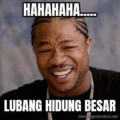 Hahahaha Lubang Hidung Besar Yo Dawg Meme Generator