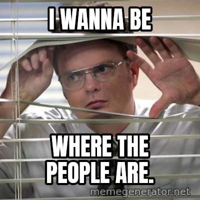 I Wanna Be Where The People Are Dwight The Office Meme Generator