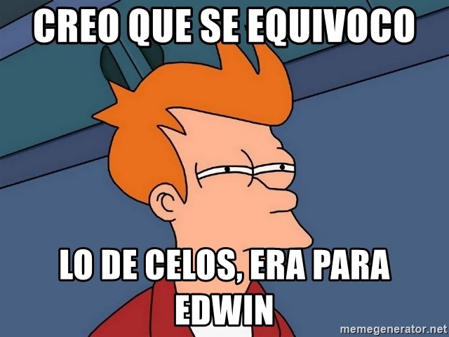 Futurama Fry - creo que se EQUIVOCO  lo de celos, era para edwin