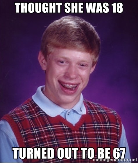 Thought She Was 18 Turned Out To Be 67 Bad Luck Brian Meme