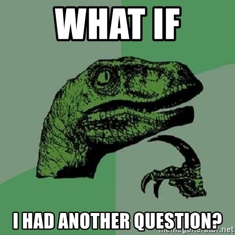Philosoraptor - what if i had another question?