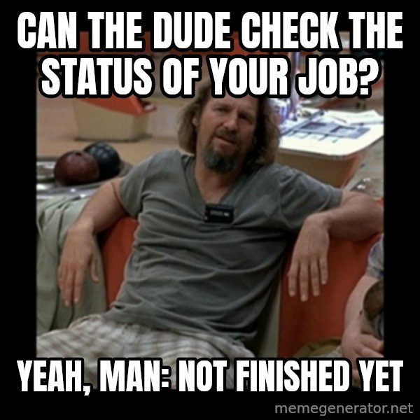 Can The Dude Check The Status Of Your Job Yeah Man Not Finished Yet The Dude Meme Generator This is you're not finished yet by exhale productions on vimeo, the home for high quality videos and the people who love them. the dude check the status of your job