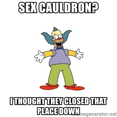 Sex Cauldron? I thought they closed that place down - Krusty the Clown |  Meme Generator
