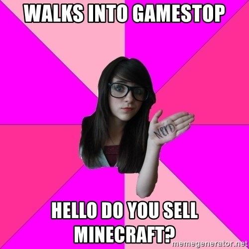 Idiot Nerd Girl - walks into gamestop hello do you sell minecraft?