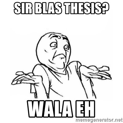 Wala talaga eh - Sir Blas thesis?  Wala eh
