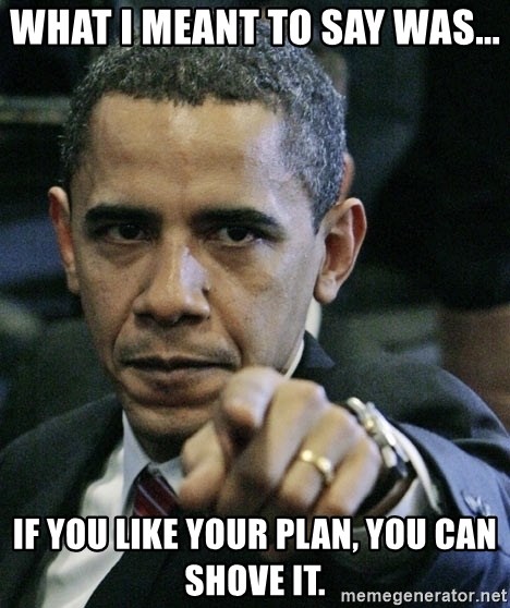 Pissed off Obama - What I meant to say was... If you like your plan, you can shove it.