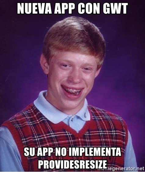 Bad Luck Brian - Nueva App con GWT Su app no implementa ProvidesResize