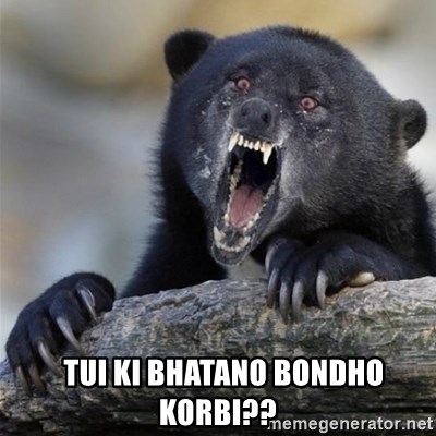 Insane Confession Bear - tui ki bhatano bondho korbi??