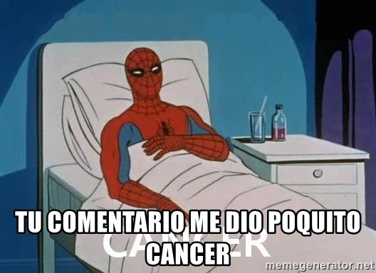 Cancer Spiderman - tu comentario me dio poquito cancer
