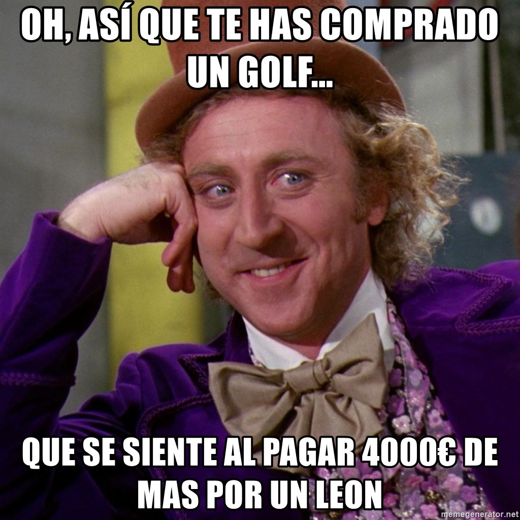 Willy Wonka - oh, así que te has comprado un golf... que se siente al pagar 4000€ de mas por un leon