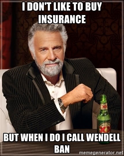The Most Interesting Man In The World - I don't Like to BUY Insurance  But when I do I call Wendell Ban