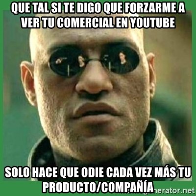 Matrix Morpheus - que tal si te digo que forzarme a ver tu comercial en youtube solo hace que ODIE cada vez más tu producto/compañía