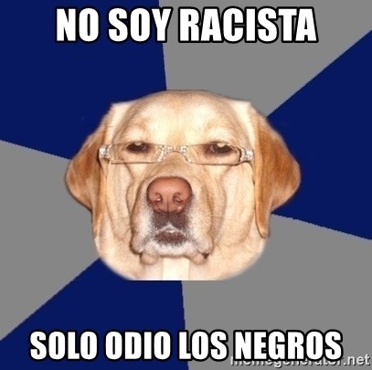 Racist Dawg - NO SOY RACISTA SOLO ODIO LOS NEGROS