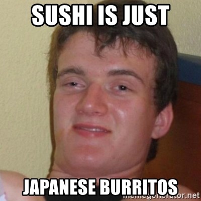 Stoner Stanley - Sushi is Just Japanese Burritos