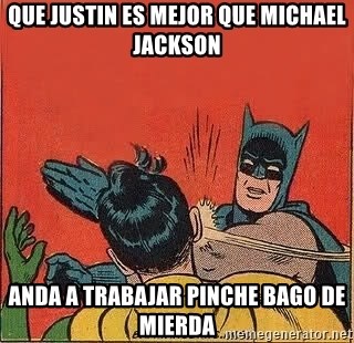 batman slap robin - Que Justin Es Mejor Que Michael Jackson Anda A Trabajar Pinche Bago DE Mierda