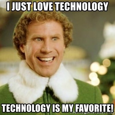 I just love technology technology is my favorite! - Buddy the Elf | Meme  Generator