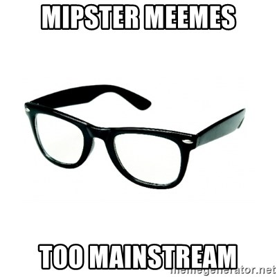 hipster glasses - mipster meemes too mainstream